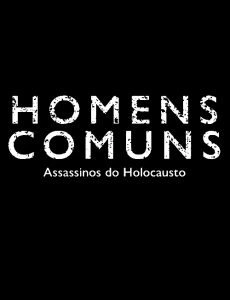 Homens Comuns: Assassinos do Holocausto