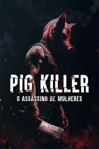 Pig Killer: O Assassino de Mulheres