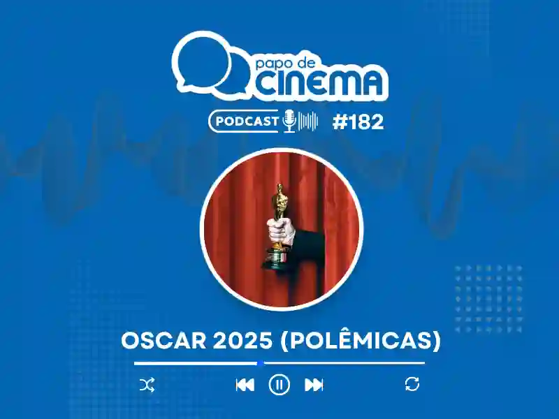 Podcast #182 :: Oscar 2025 (Polêmicas) 17 20250207 oscar 2025 polemicas podcast papo de cinema 800