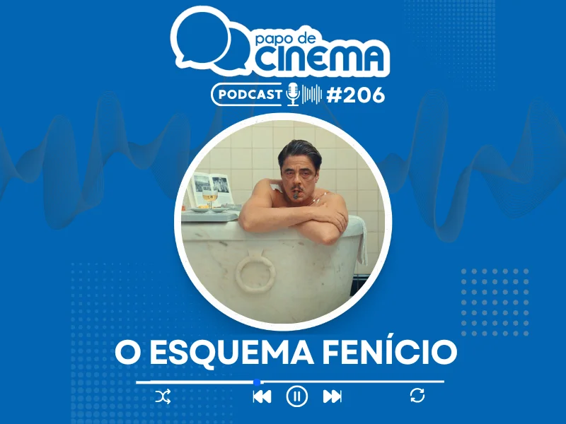 20250526 podcast o esquema fenicio papo de cinema 800