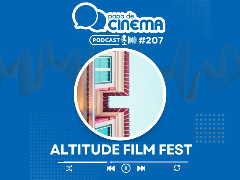 20250529 podcast altitude film fest papo de cinema 800