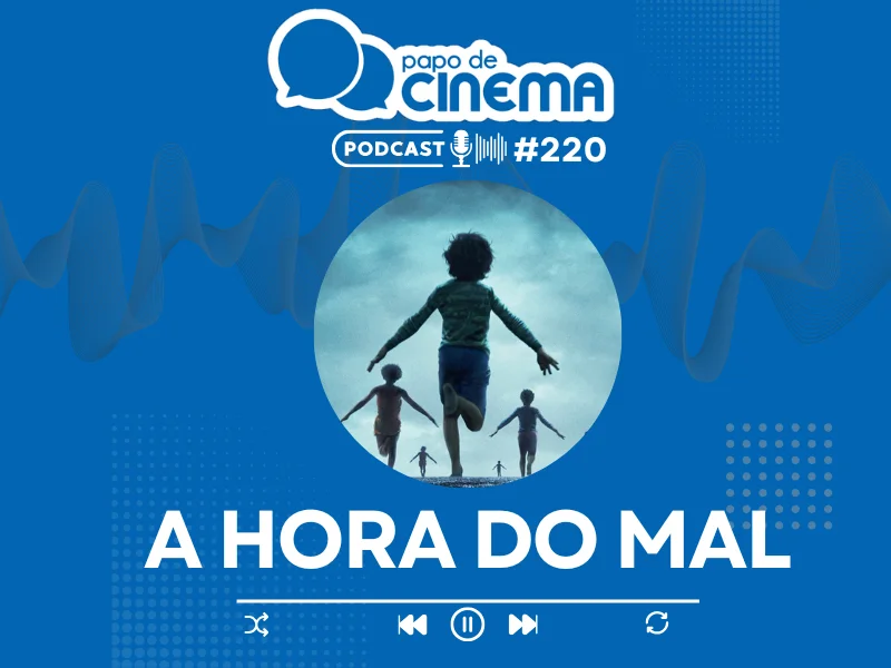 20250807 a hora do mal podcast papo de cinema 800