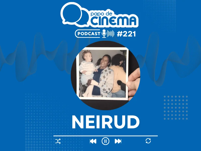 20250812 neirud papo de cinema podcast 800