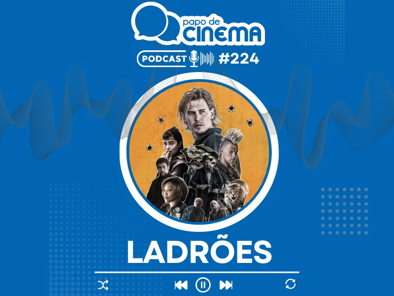 20250902 podcast ladroes papo de cinema 800