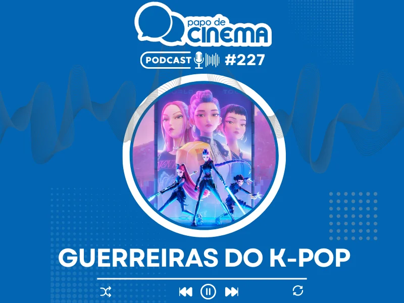 20250919 podcast guerreiras do k pop papo de cinema 800