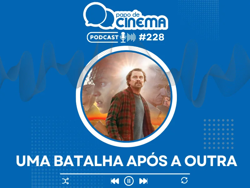 20250930 uma batalha apos a outra podcast papo de cinema 800 png