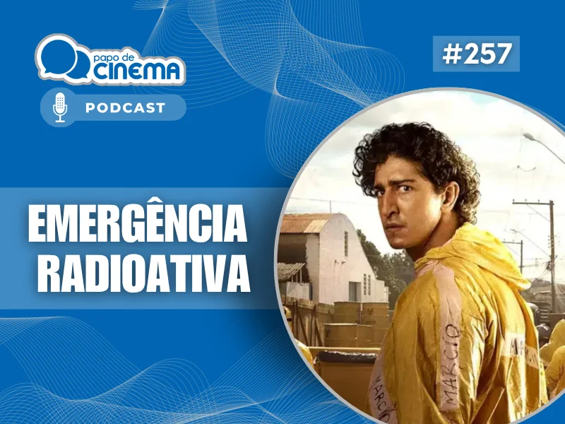20260327 emergencia radioativa 800 podcast papo de cinema 800x600 1