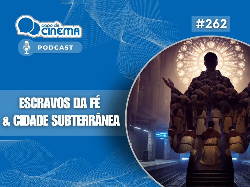 20260430 escravos da fe e cidade subterranea papo de cinema 800