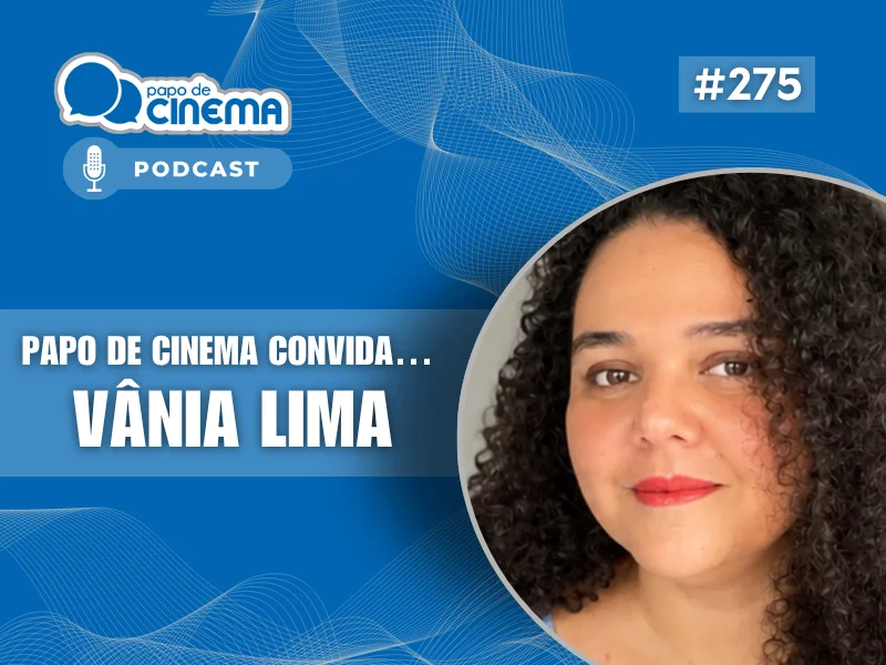 20260713 vania lima 800 podcast papo de cinema 800x600 1