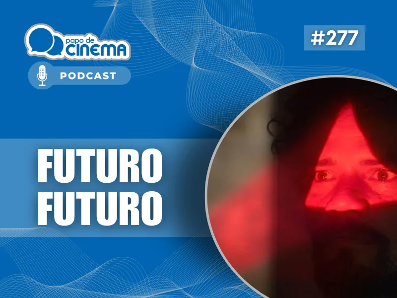 20260721 futuro futuro 800 podcast papo de cinema 800x600 1